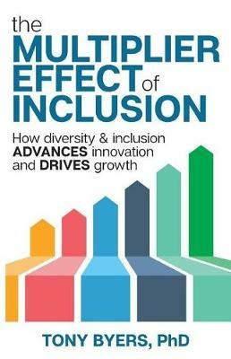 The Multiplier Effect of Inclusion: How Diversity & Inclusion Advances Innovation and Drives Growth - Tony Byers - cover