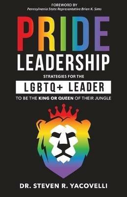 Pride Leadership: Strategies for the LGBTQ+ Leader to be the King or Queen of Their Jungle - Yacovelli - cover