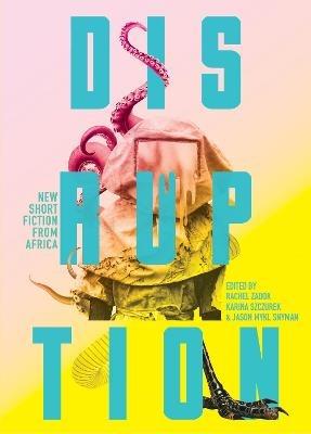 Disruption: New Short Fiction from Africa - MacSmart Ojiludu,Kanyinsola Olorunnisola,Najwa Bin Shatwan - cover