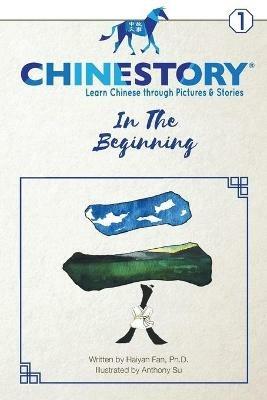 Chinestory - Learning Chinese through Pictures and Stories (Storybook 1) In the Beginning: An efficient cognitive approach designed for readers of all ages to learn 3000 Chinese characters and phrases, and begin to speak like a native - Haiyan Fan - cover