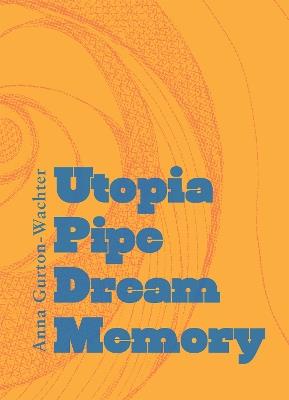 Utopia Pipe Dream Memory - Anna Gurton-Wachter - cover