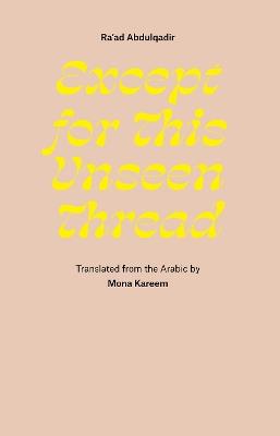 Except for This Unseen Thread: Selected Poems - Ra'ad Abdulqadir - cover
