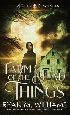 Farm of the Dead Things: A Dead Things Story - Ryan Williams - cover