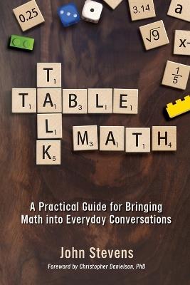 Table Talk Math: A Practical Guide for Bringing Math Into Everyday Conversations - John Stevens - cover
