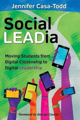 Social LEADia: Moving Students from Digital Citizenship to Digital Leadership - Jennifer Casa-Todd - cover