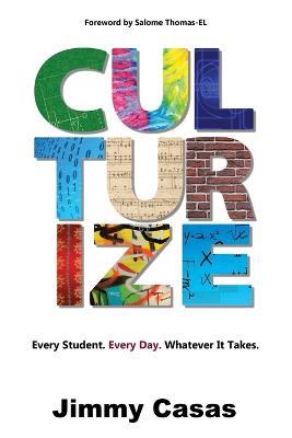 Culturize: Every Student. Every Day. Whatever it Takes. - Jimmy Casas - cover