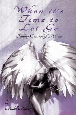 When it's Time to Let Go: Taking Control of Abuse - Mechell Medina - cover