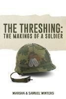 The Threshing: The Makings of a Soldier - Marsha Winters,Samuel Winters - cover
