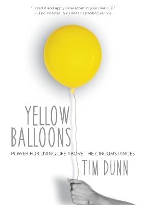 Yellow Balloons: Power for Living Life Above the Circumstances - Tim Dunn - cover