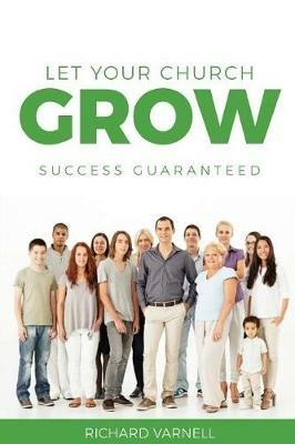 Let Your Church Grow: Success Guaranteed - Richard Varnell - cover
