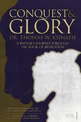 Conquest & Glory: A Pastor's Journey Through The Book of Revelation - Thomas W Keinath - cover