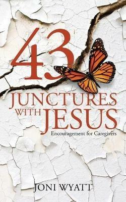 43 Junctures with Jesus: Encouragement for Caregivers - Joni Wyatt - cover
