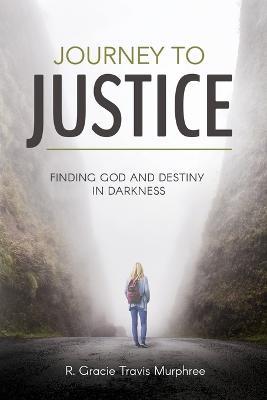 Journey to Justice: Finding God and Destiny in Darkness - R Gracie Tracis Murphree - cover