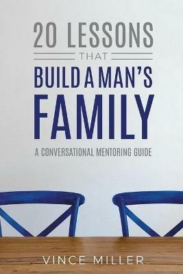 20 Lessons That Build a Man's Family: A Conversational Mentoring Guide - Vince Miller - cover