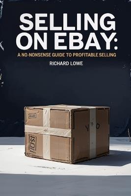 Selling on eBay: A No-Nonsense Guide to Profitable Selling - Richard Lowe - cover
