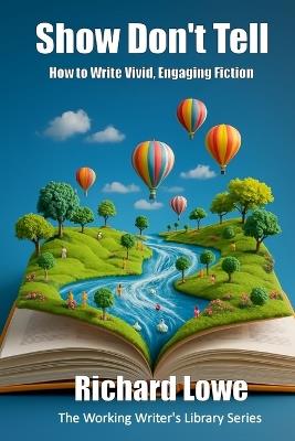 Show Don't Tell: How to Write Stories That Are Vivid, Alive and Engaging - Richard Lowe - cover