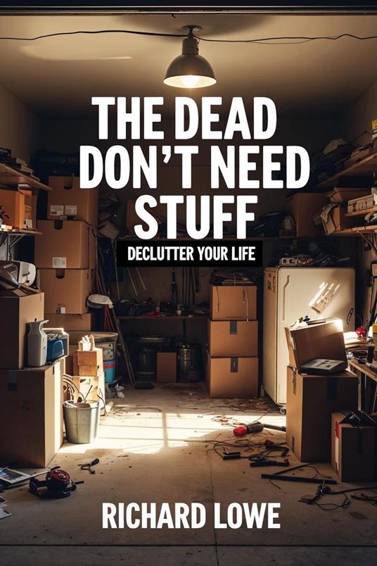 The Dead Don't Need Stuff: Declutter Your Life