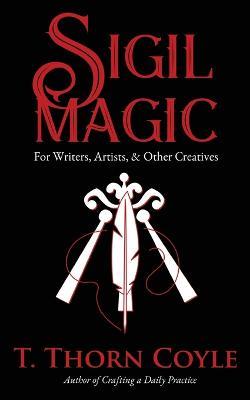 Sigil Magic for Writers, Artists, & Other Creatives - T Thorn Coyle - cover