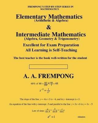 Elementary Mathematics & Intermediate Mathematics: (Arithmetic, Algebra, Geometry & Trigonometry) - A a Frempong - cover