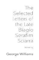 The Selected Letters of the Late Biagio Serafim Sciarra - George Williams - cover