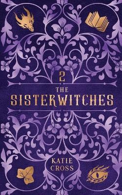 The Sisterwitches: Book 2 - Katie Cross - cover