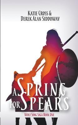 A Spring for Spears - Derek Alan Siddoway,Katie Cross - cover