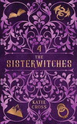 The Sisterwitches: Book 4 - Katie Cross - cover