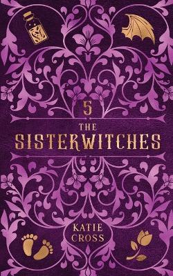 The Sisterwitches: Book 5 - Katie Cross - cover