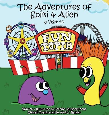 The Adventures of Spiki and Alien: A Visit to Funtopia - Jennifer Subjeck-Fedus - cover