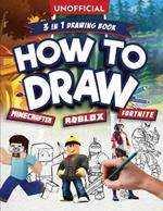 Unofficial How to Draw Fortnite Minecraft Roblox: An Unofficial Fortnite Minecraft Roblox Drawing Guide With Easy Step by Step Instructions Ages 10+: 3 in 1 Drawing Book: An Unofficial Fortnite Minecraft Roblox Drawing Guide With Easy Step by Step Instructions Ages 10+