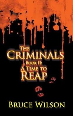 The Criminals - Book II: A Time to Reap - Bruce Wilson - cover
