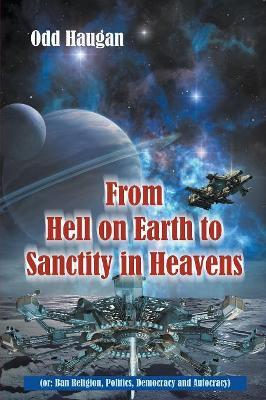 From Hell on Earth to Sanctity in Heavens (or: Ban Religion, Politics, Democracy and Autocracy) - Odd Haugan - cover