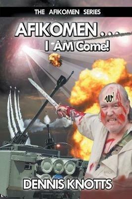 AFIKOMEN . . . I AM Come! The Final Chapter of the Afikomen Series - Dennis Knotts - cover