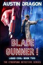 Blade Gunner (Liquid Cool, Book 2): The Cyberpunk Detective Series