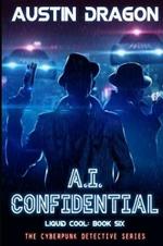 A.I. Confidential (Liquid Cool, Book 6): The Cyberpunk Detective Series