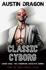 Classic Cyborg: Liquid Cool: The Cyberpunk Detective Series (From the Crazy Maniac Files, Book One)