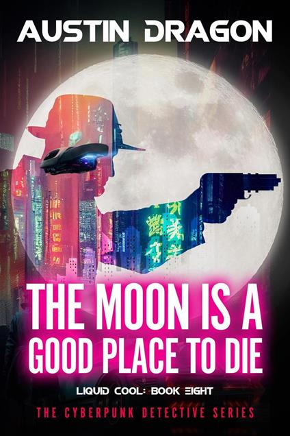 The Moon Is a Good Place to Die (Liquid Cool, Book 8): The Cyberpunk Detective Series - Austin Dragon - cover