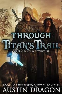Through Titan's Trail: Fabled Quest Chronicles (Book 1): An Epic Fantasy Adventure - Austin Dragon - cover