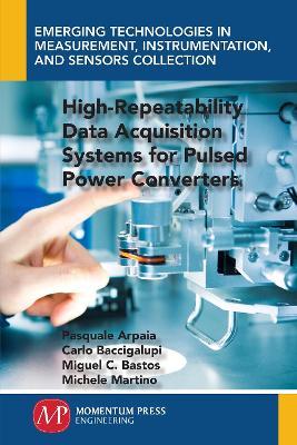 High-Repeatability Data Acquisition Systems for Pulsed Power Converters - Pasquale Arpaia,Carlo Baccigalupi,Miguel Cerqueira Bastos - cover