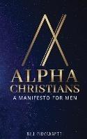 Alpha Christians: A Manifesto for Men