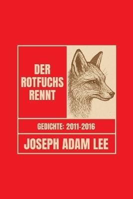 Der Rotfuchs rennt: Gedichte 2011-2016 - Joseph Adam Lee - cover