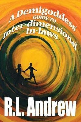 A Demigoddess' Guide to Inter-dimensional In-laws - R L Andrew - cover
