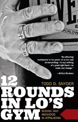 12 Rounds in Lo's Gym: Boxing and Manhood in Appalachia - Todd D. Snyder - cover