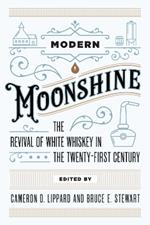 Modern Moonshine: The Revival of White Whiskey in the Twenty-First Century