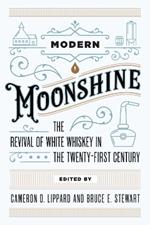 Modern Moonshine: The Revival of White Whiskey in the Twenty-First Century