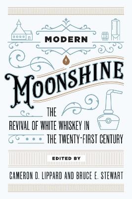 Modern Moonshine: The Revival of White Whiskey in the Twenty-First Century - cover