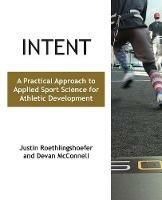 Intent: A Practical Approach to Applied Sport Science for Athletic Development - Justin Roethlingshoefer,Devan McConnell - cover