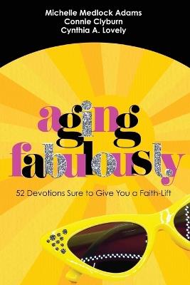Aging Fabulously - Michelle Medlock Adams,Connie Clyburn,Cynthia A Lovely - cover