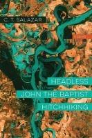 Headless John the Baptist Hitchhiking - Poems - C. T. Salazar - cover