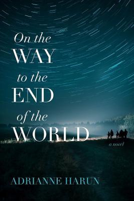 On the Way to the End of the World – A Novel - Adrianne Harun - cover